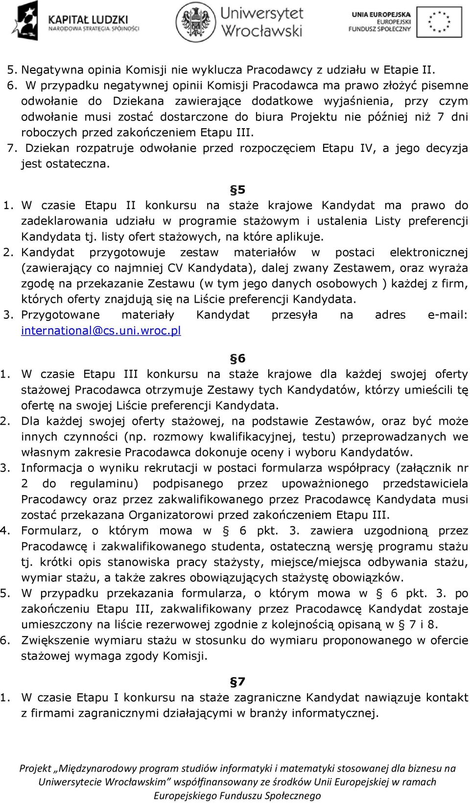 później niż 7 dni roboczych przed zakończeniem Etapu III. 7. Dziekan rozpatruje odwołanie przed rozpoczęciem Etapu IV, a jego decyzja jest ostateczna. 5 1.