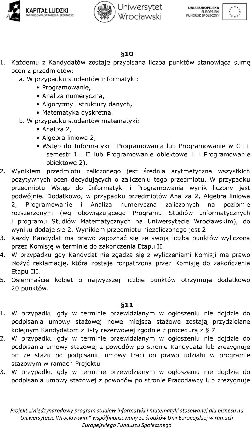 W przypadku studentów matematyki: Analiza 2, Algebra liniowa 2, Wstęp do Informatyki i Programowania lub Programowanie w C++ semestr I i II lub Programowanie obiektowe 1 i Programowanie obiektowe 2).