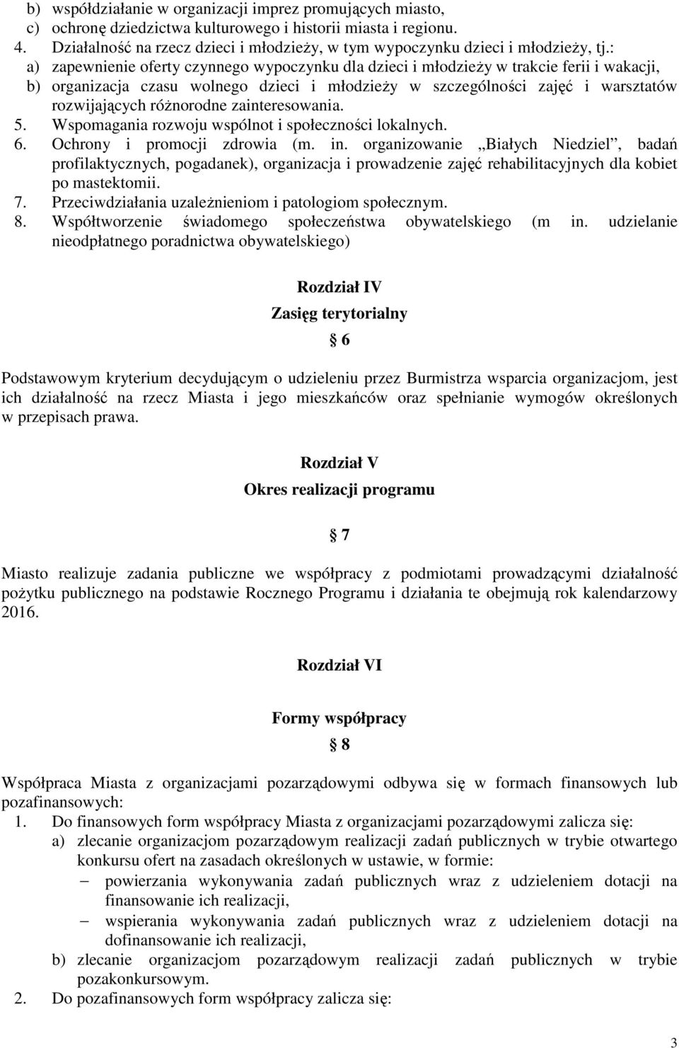 : a) zapewnienie oferty czynnego wypoczynku dla dzieci i młodzieży w trakcie ferii i wakacji, b) organizacja czasu wolnego dzieci i młodzieży w szczególności zajęć i warsztatów rozwijających