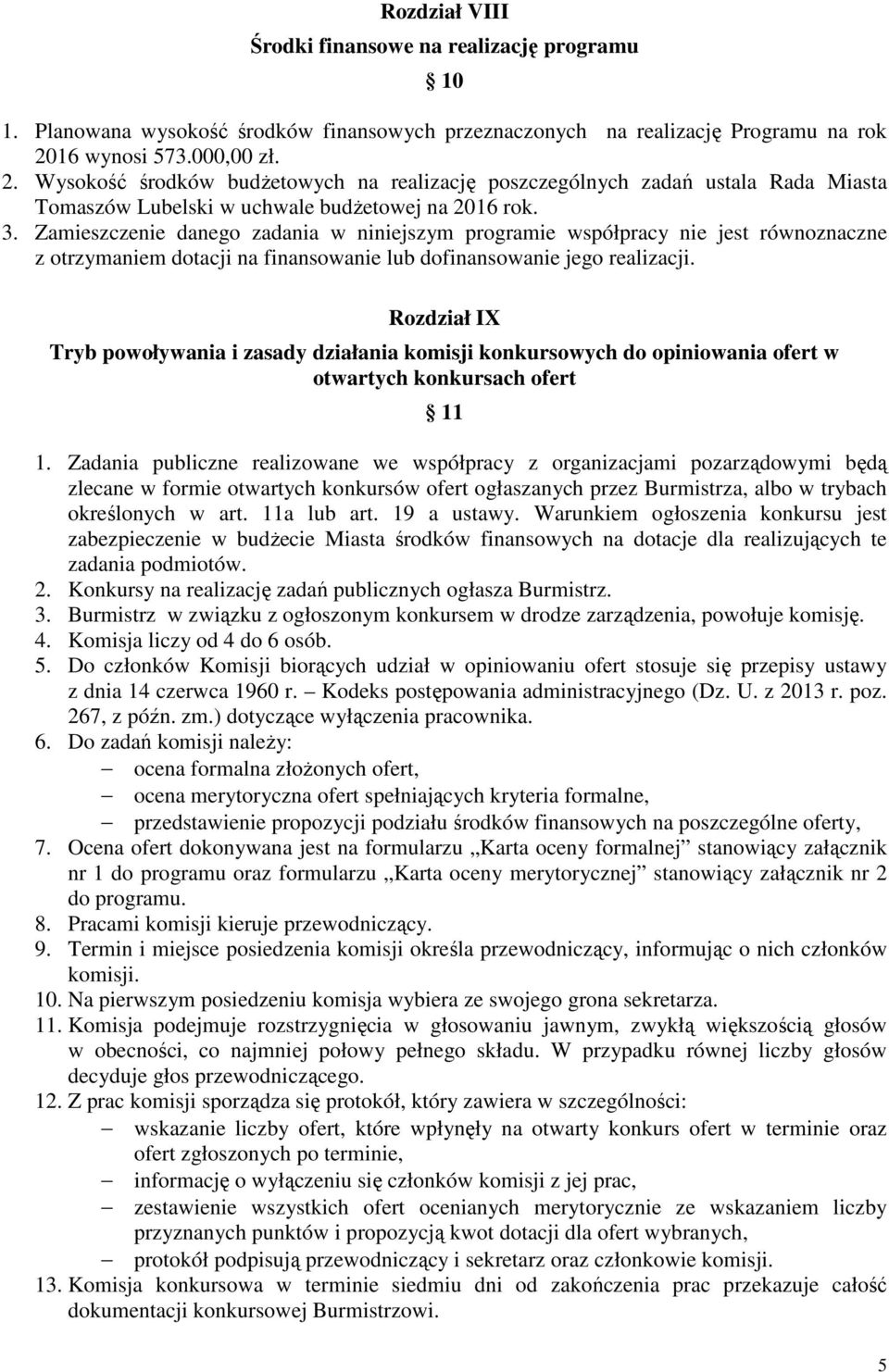 Zamieszczenie danego zadania w niniejszym programie współpracy nie jest równoznaczne z otrzymaniem dotacji na finansowanie lub dofinansowanie jego realizacji.