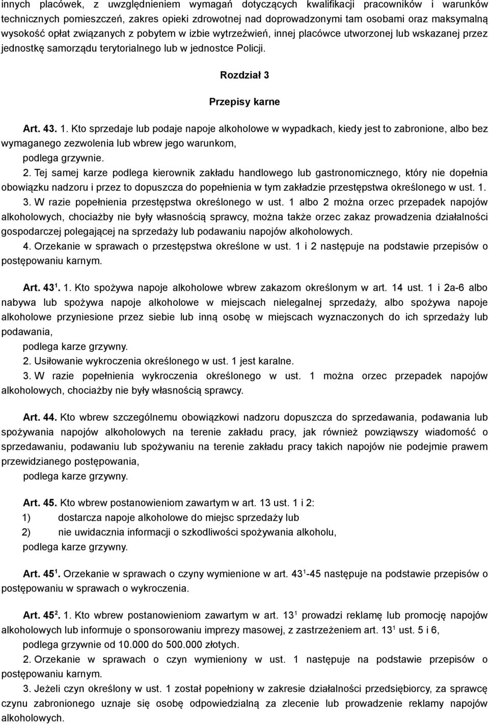 Kto sprzedaje lub podaje napoje alkoholowe w wypadkach, kiedy jest to zabronione, albo bez wymaganego zezwolenia lub wbrew jego warunkom, podlega grzywnie. 2.