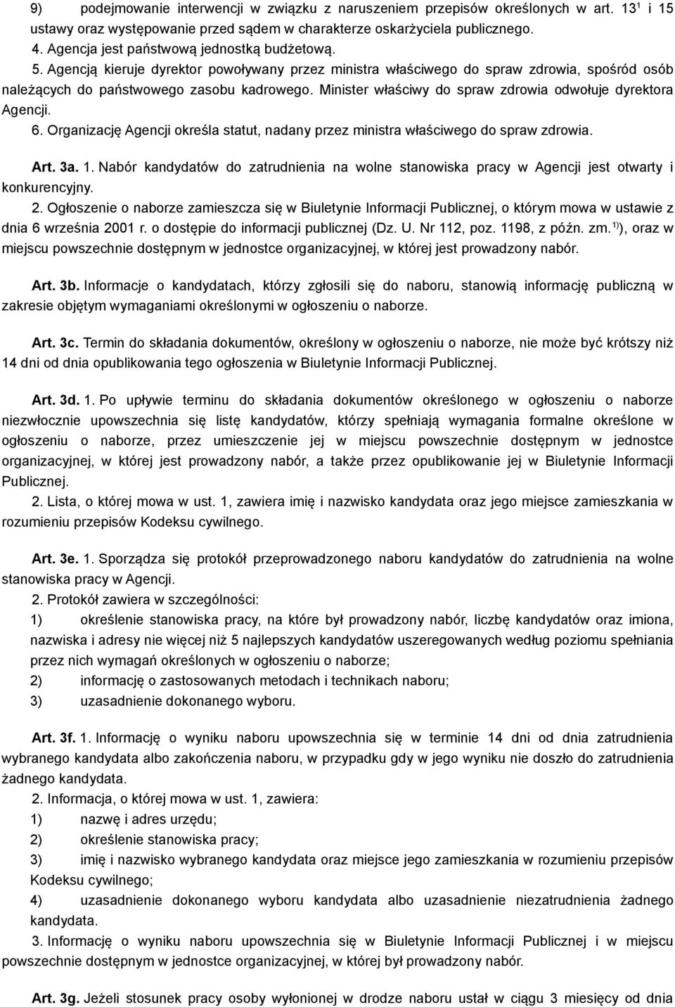 Minister właściwy do spraw zdrowia odwołuje dyrektora Agencji. 6. Organizację Agencji określa statut, nadany przez ministra właściwego do spraw zdrowia. Art. 3a. 1.