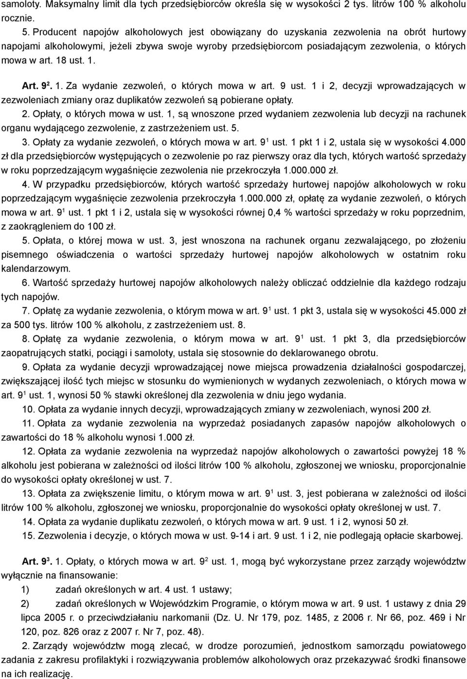 18 ust. 1. Art. 9 2. 1. Za wydanie zezwoleń, o których mowa w art. 9 ust. 1 i 2, decyzji wprowadzających w zezwoleniach zmiany oraz duplikatów zezwoleń są pobierane opłaty. 2. Opłaty, o których mowa w ust.