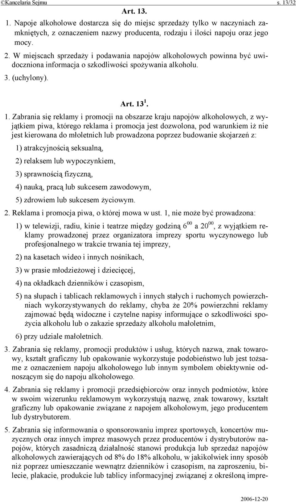 1. 1. Zabrania się reklamy i promocji na obszarze kraju napojów alkoholowych, z wyjątkiem piwa, którego reklama i promocja jest dozwolona, pod warunkiem iż nie jest kierowana do młoletnich lub