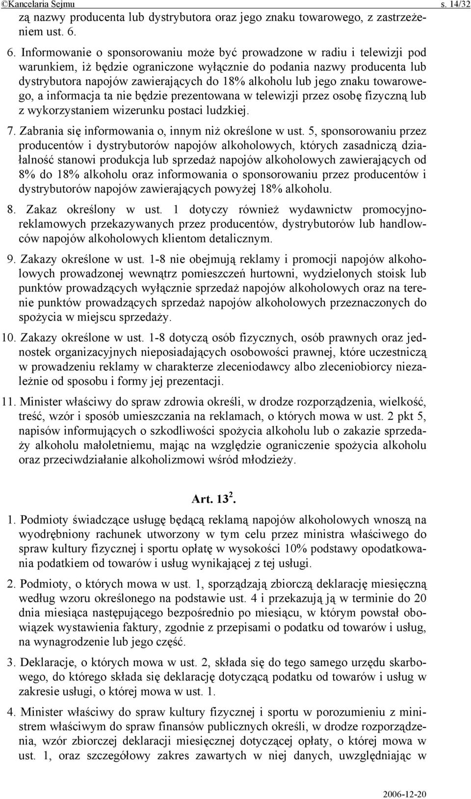 alkoholu lub jego znaku towarowego, a informacja ta nie będzie prezentowana w telewizji przez osobę fizyczną lub z wykorzystaniem wizerunku postaci ludzkiej. 7.