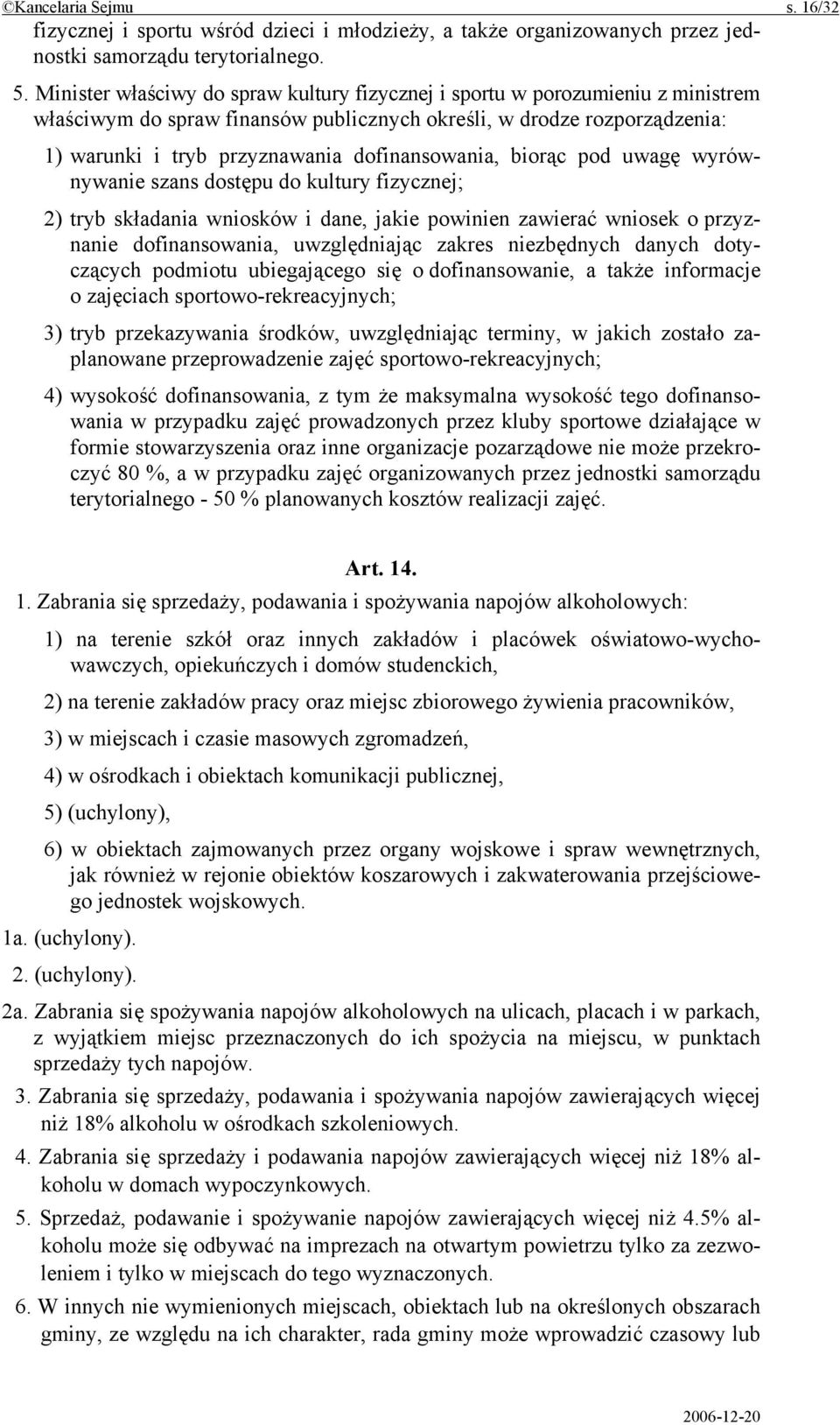 dofinansowania, biorąc pod uwagę wyrównywanie szans dostępu do kultury fizycznej; 2) tryb składania wniosków i dane, jakie powinien zawierać wniosek o przyznanie dofinansowania, uwzględniając zakres