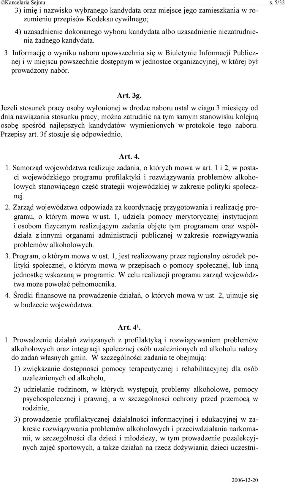 żadnego kandydata. 3. Informację o wyniku naboru upowszechnia się w Biuletynie Informacji Publicznej i w miejscu powszechnie dostępnym w jednostce organizacyjnej, w której był prowadzony nabór. Art.