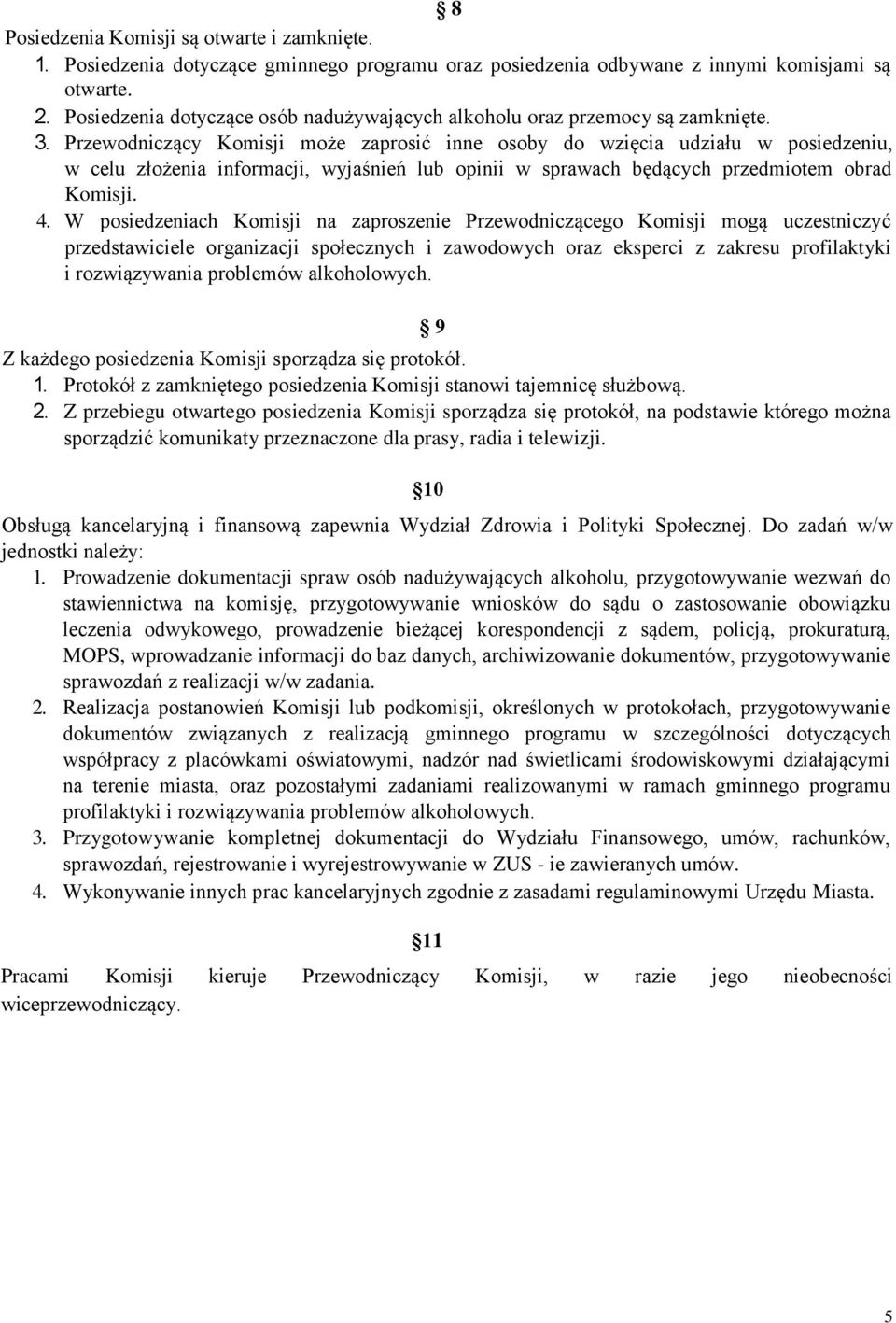 Przewodniczący Komisji może zaprosić inne osoby do wzięcia udziału w posiedzeniu, w celu złożenia informacji, wyjaśnień lub opinii w sprawach będących przedmiotem obrad Komisji. 4.