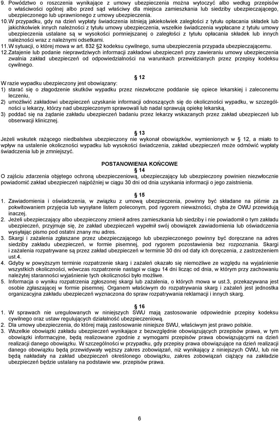 W przypadku, gdy na dzień wypłaty świadczenia istnieją jakiekolwiek zaległości z tytułu opłacania składek lub jakichkolwiek innych należności z tytułu umowy ubezpieczenia, wszelkie świadczenia