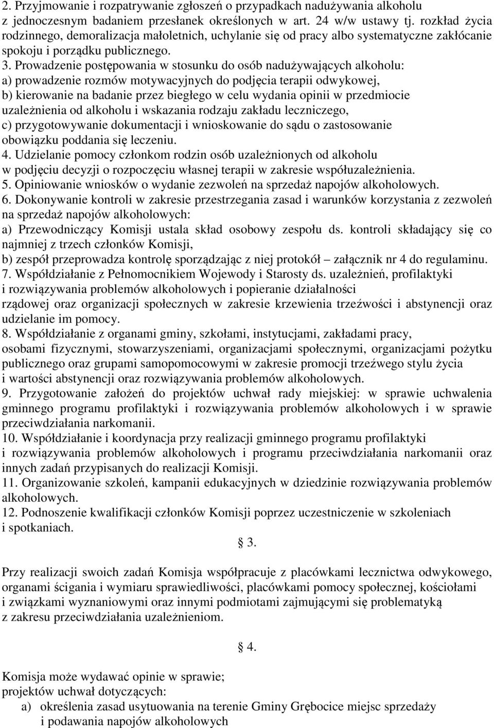 Prowadzenie postępowania w stosunku do osób nadużywających alkoholu: a) prowadzenie rozmów motywacyjnych do podjęcia terapii odwykowej, b) kierowanie na badanie przez biegłego w celu wydania opinii w