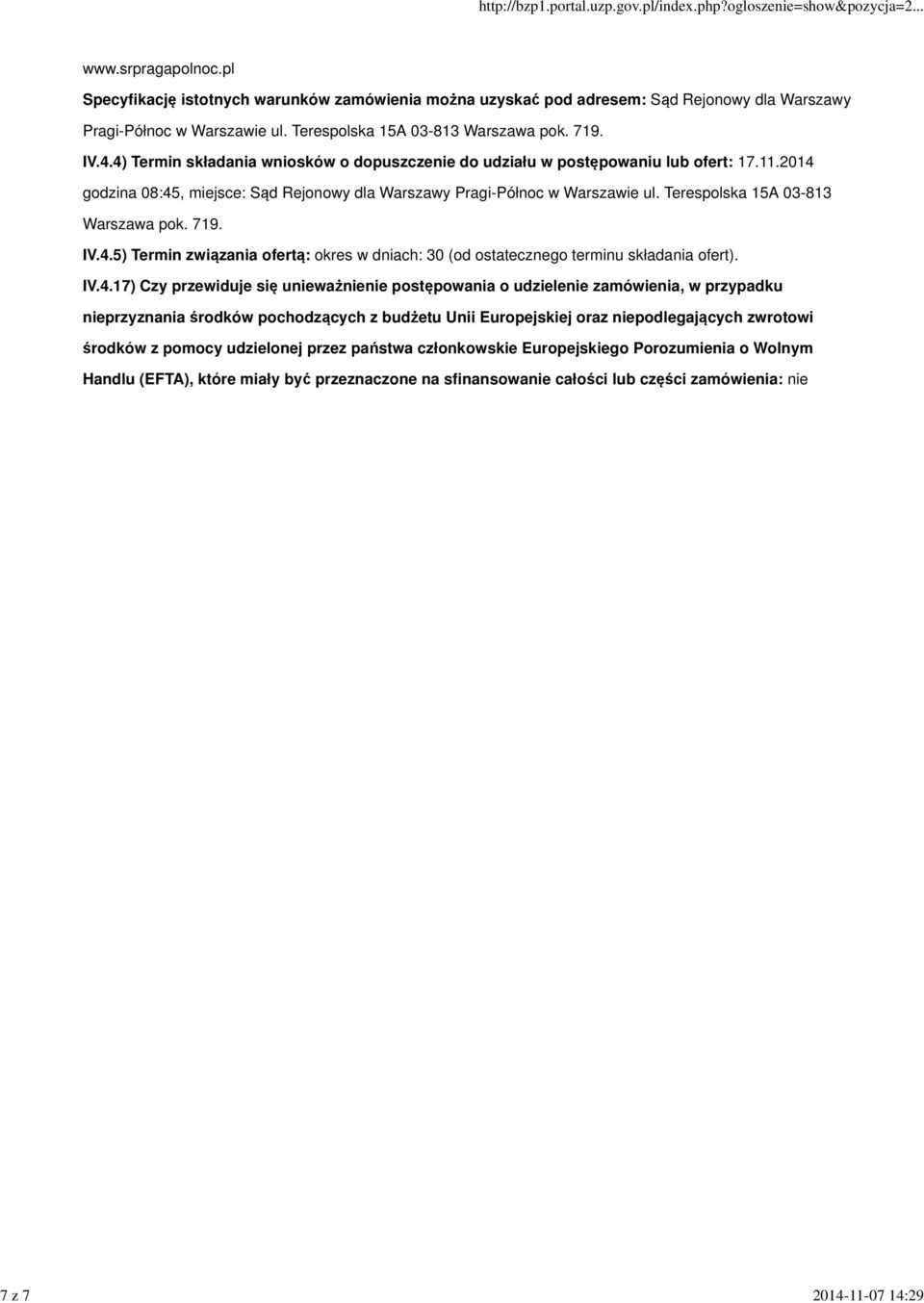 2014 godzina 08:45, miejsce: Sąd Rejonowy dla Warszawy Pragi-Północ w Warszawie ul. Terespolska 15A 03-813 Warszawa pok. 719. IV.4.5) Termin związania ofertą: okres w dniach: 30 (od ostatecznego terminu składania ofert).