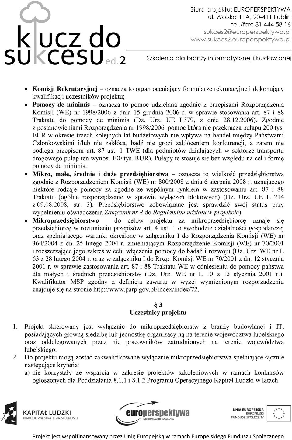 Zgodnie z postanowieniami Rozporządzenia nr 1998/2006, pomoc która nie przekracza pułapu 200 tys.