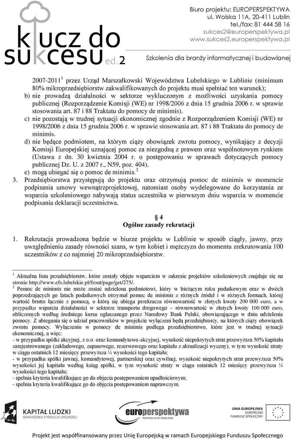 c) nie pozostają w trudnej sytuacji ekonomicznej zgodnie z Rozporządzeniem Komisji (WE) nr 1998/2006 z dnia 15 grudnia 2006 r. w sprawie stosowania art. 87 i 88 Traktatu do pomocy de minimis.