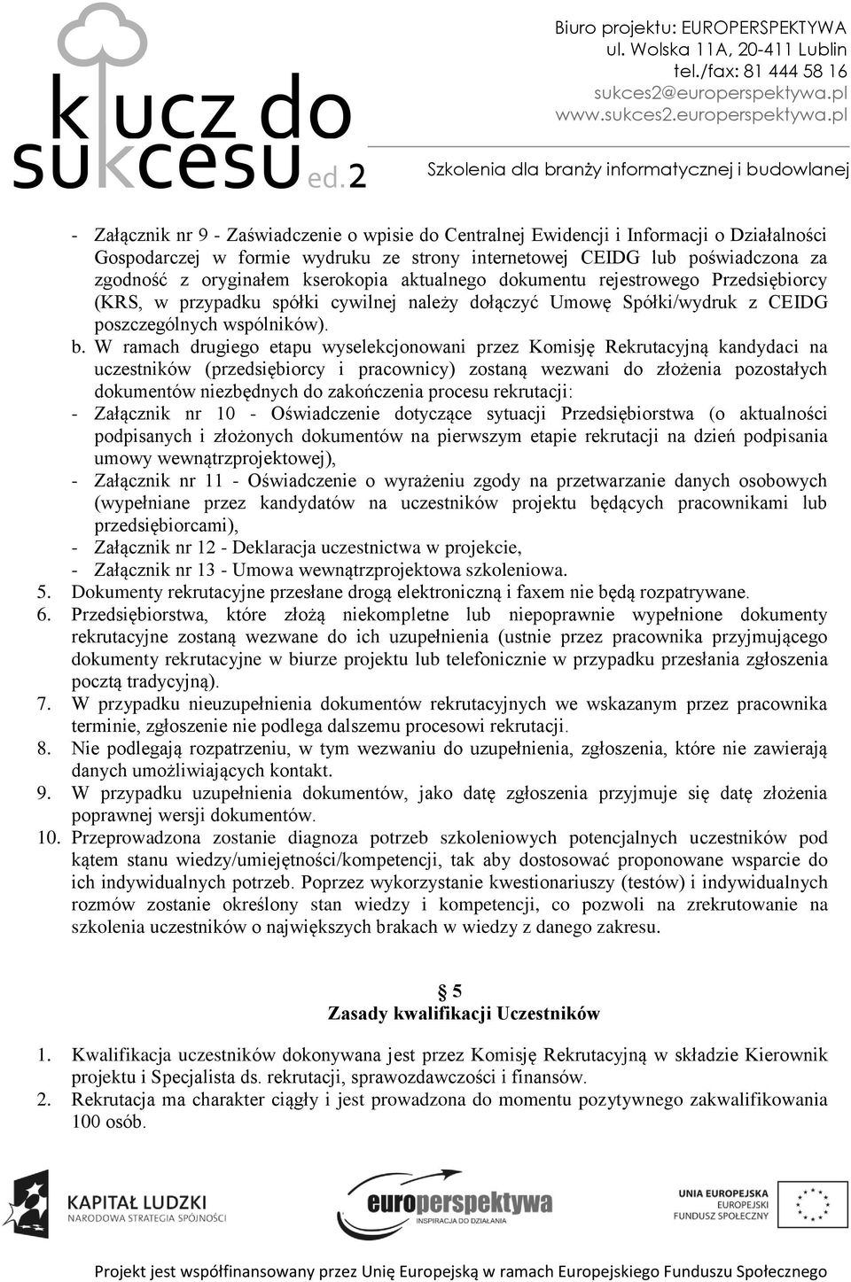 W ramach drugiego etapu wyselekcjonowani przez Komisję Rekrutacyjną kandydaci na uczestników (przedsiębiorcy i pracownicy) zostaną wezwani do złożenia pozostałych dokumentów niezbędnych do