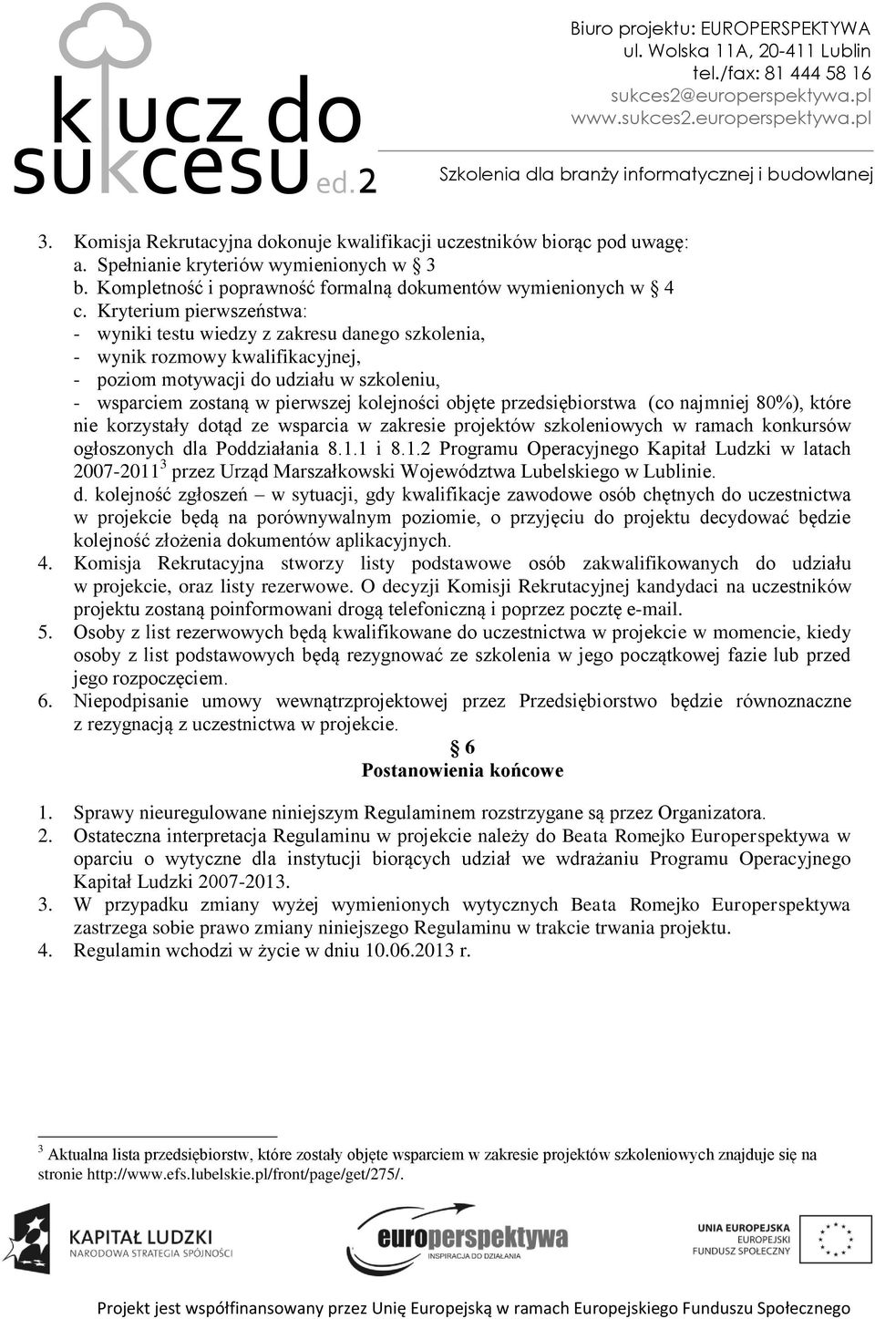 objęte przedsiębiorstwa (co najmniej 80%), które nie korzystały dotąd ze wsparcia w zakresie projektów szkoleniowych w ramach konkursów ogłoszonych dla Poddziałania 8.1.