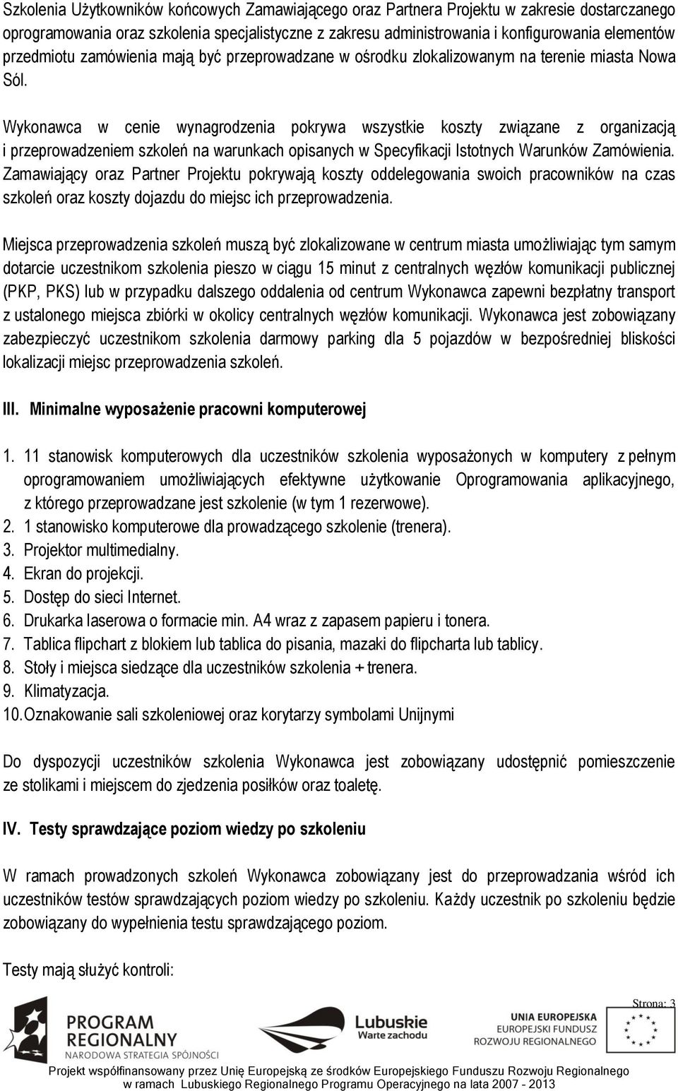 Wykonawca w cenie wynagrodzenia pokrywa wszystkie koszty związane z organizacją i przeprowadzeniem szkoleń na warunkach opisanych w Specyfikacji Istotnych Warunków Zamówienia.