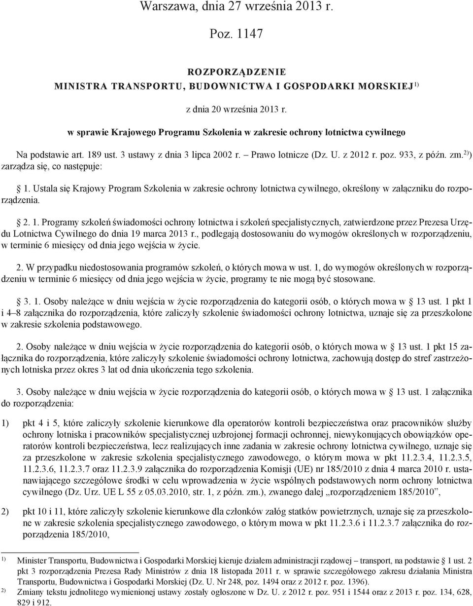 2) ) zarządza się, co następuje: 1. Ustala się Krajowy Program Szkolenia w zakresie ochrony lotnictwa cywilnego, określony w załączniku do rozporządzenia. 2. 1. Programy szkoleń świadomości ochrony lotnictwa i szkoleń specjalistycznych, zatwierdzone przez Prezesa Urzędu Lotnictwa Cywilnego do dnia 19 marca 2013 r.