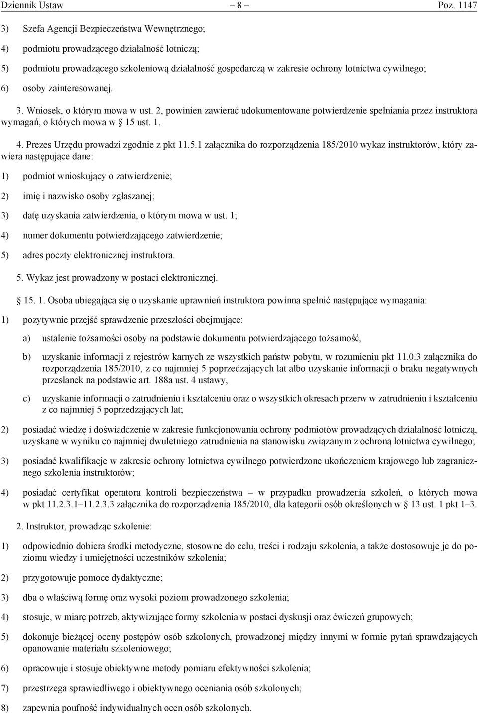 6) osoby zainteresowanej. 3. Wniosek, o którym mowa w ust. 2, powinien zawierać udokumentowane potwierdzenie spełniania przez instruktora wymagań, o których mowa w 15 ust. 1. 4.