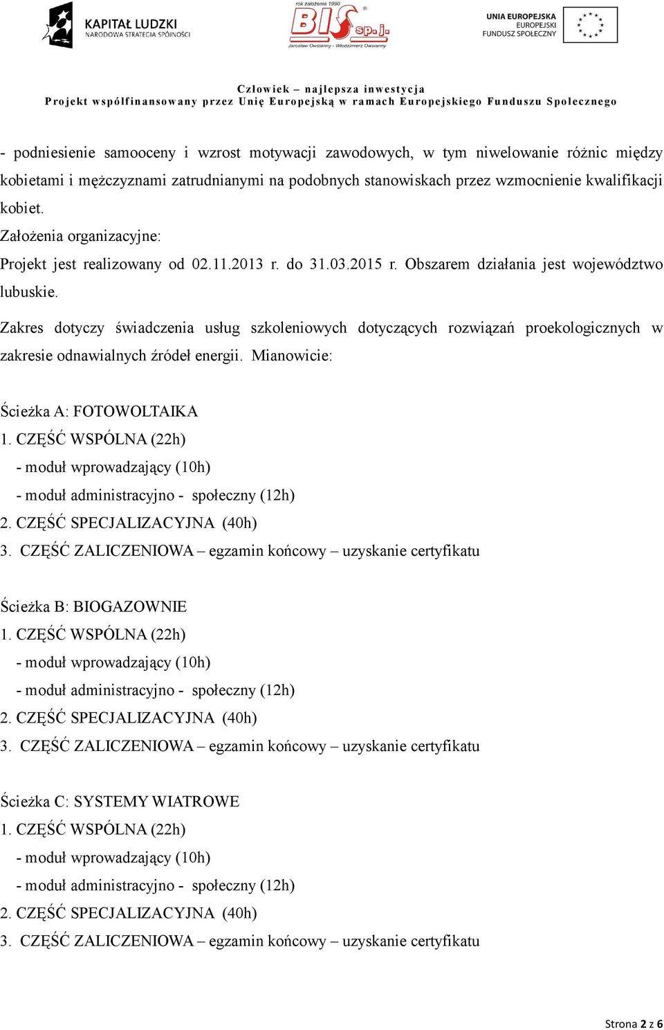 Zakres dotyczy świadczenia usług szkoleniowych dotyczących rozwiązań proekologicznych w zakresie odnawialnych źródeł energii. Mianowicie: ŚcieŜka A: FOTOWOLTAIKA 1.