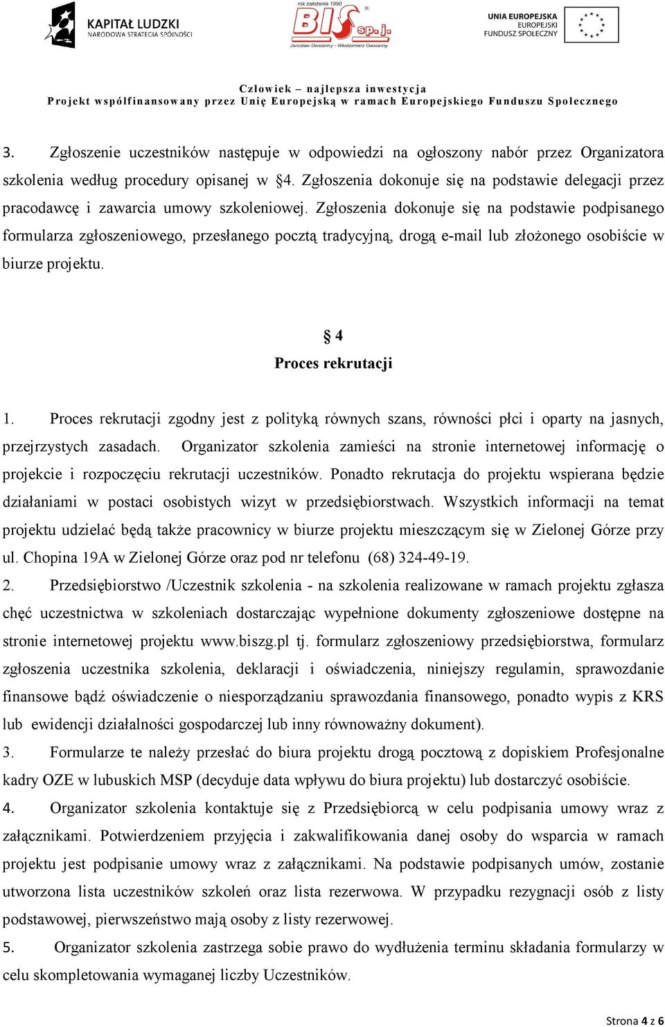 Zgłoszenia dokonuje się na podstawie podpisanego formularza zgłoszeniowego, przesłanego pocztą tradycyjną, drogą e-mail lub złoŝonego osobiście w biurze projektu. 4 Proces rekrutacji 1.