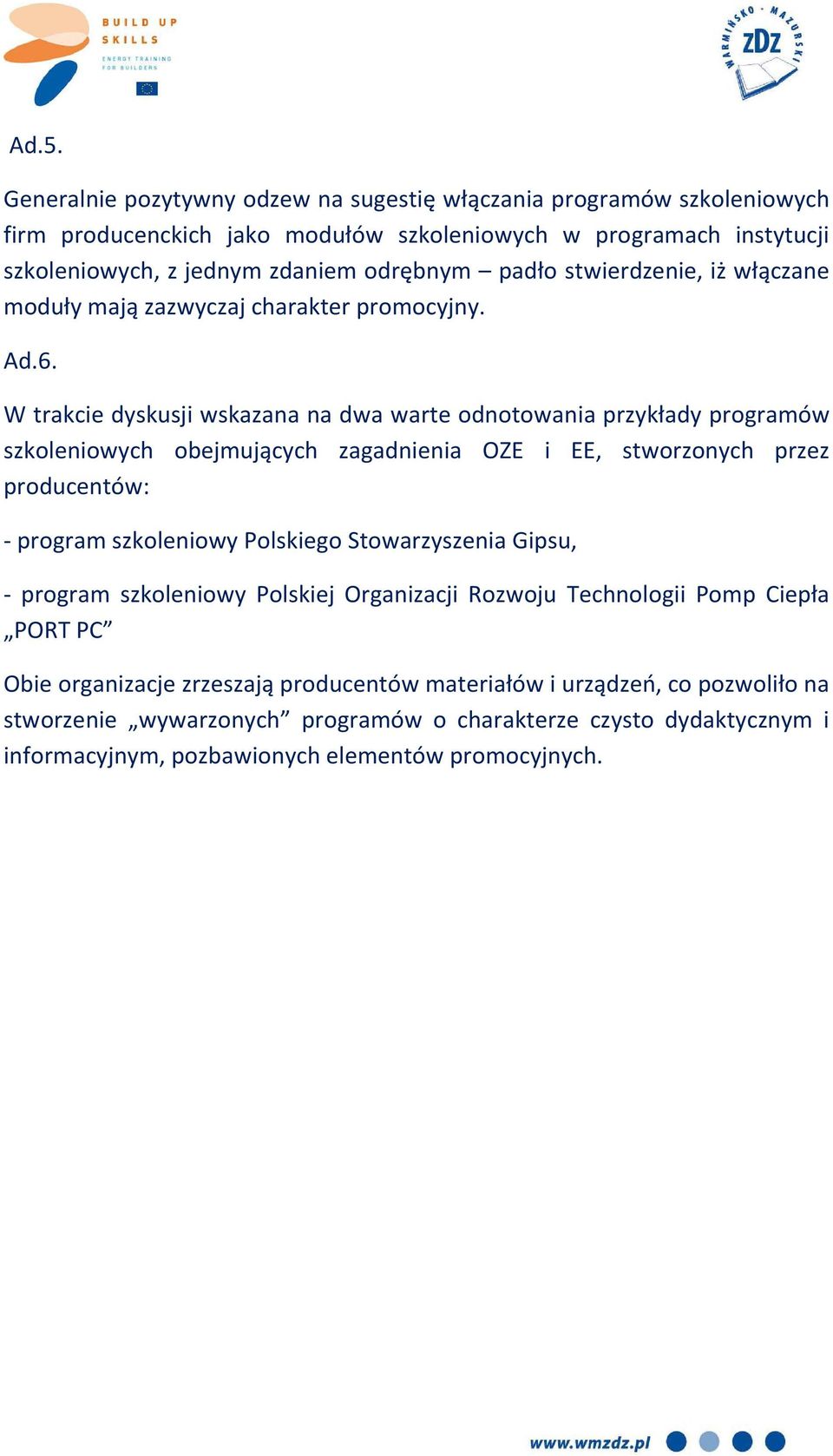 W trakcie dyskusji wskazana na dwa warte odnotowania przykłady programów szkoleniowych obejmujących zagadnienia OZE i EE, stworzonych przez producentów: - program szkoleniowy Polskiego