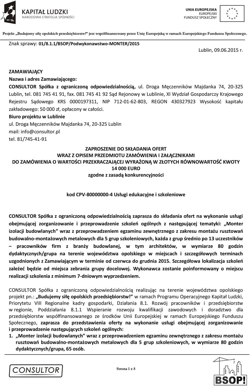 081 745 41 92 Sąd Rejonowy w Lublinie, XI Wydział Gospodarczy Krajowego Rejestru Sądowego KRS 0000197311, NIP 712-01-62-803, REGON 430327923 Wysokość kapitału zakładowego: 50 000 zł, opłacony w