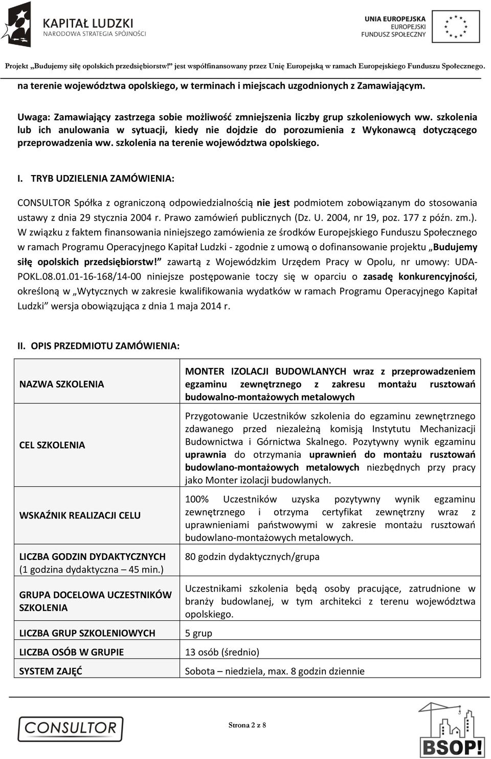 TRYB UDZIELENIA ZAMÓWIENIA: CONSULTOR Spółka z ograniczoną odpowiedzialnością nie jest podmiotem zobowiązanym do stosowania ustawy z dnia 29 stycznia 2004 r. Prawo zamówień publicznych (Dz. U. 2004, nr 19, poz.