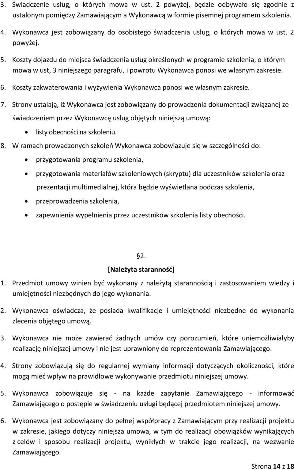 Koszty dojazdu do miejsca świadczenia usług określonych w programie szkolenia, o którym mowa w ust, 3 niniejszego paragrafu, i powrotu Wykonawca ponosi we własnym zakresie. 6.