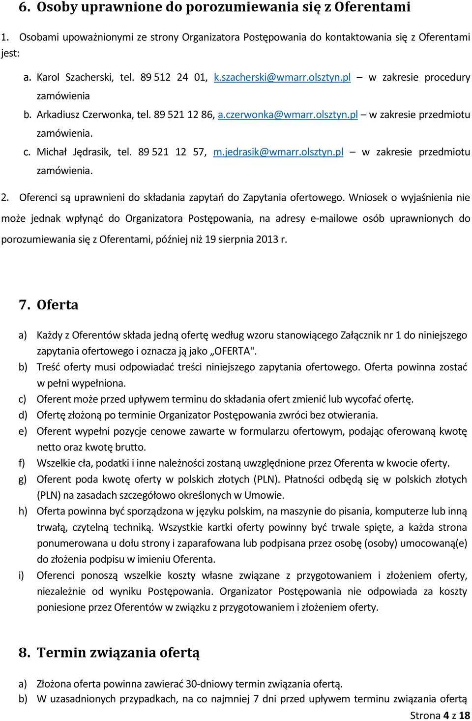 89 521 12 57, m.jedrasik@wmarr.olsztyn.pl w zakresie przedmiotu zamówienia. 2. Oferenci są uprawnieni do składania zapytań do Zapytania ofertowego.