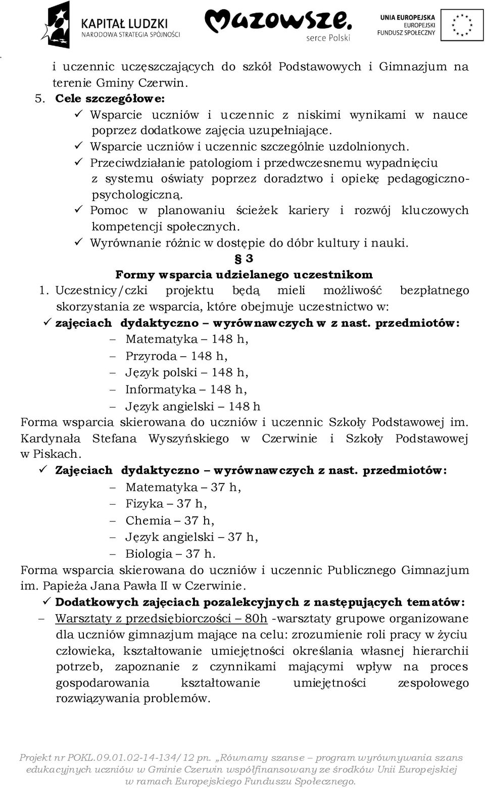 Przeciwdziałanie patologiom i przedwczesnemu wypadnięciu z systemu oświaty poprzez doradztwo i opiekę pedagogicznopsychologiczną.