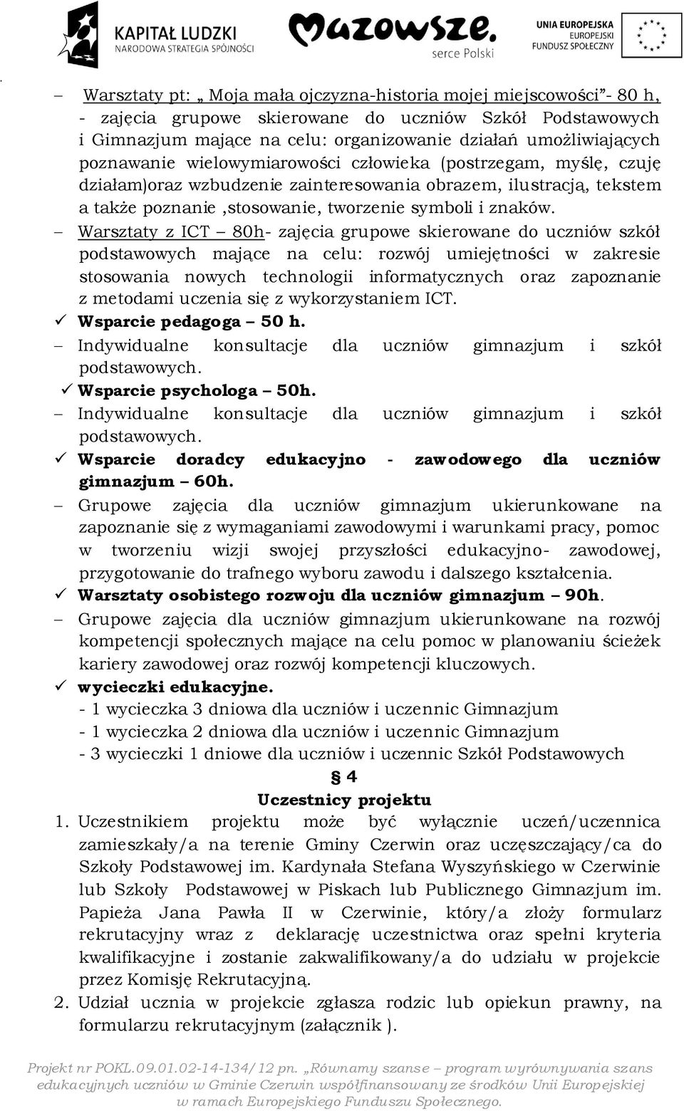 Warsztaty z ICT 80h- zajęcia grupowe skierowane do uczniów szkół podstawowych mające na celu: rozwój umiejętności w zakresie stosowania nowych technologii informatycznych oraz zapoznanie z metodami