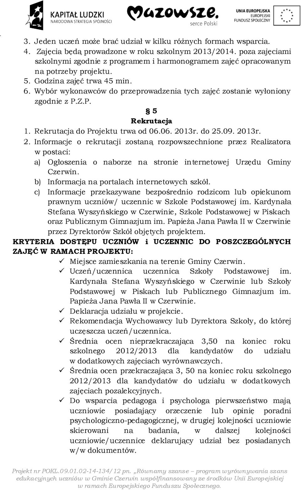 Wybór wykonawców do przeprowadzenia tych zajęć zostanie wyłoniony zgodnie z P.Z.P. 5 Rekrutacja 1. Rekrutacja do Projektu trwa od 06.06. 20