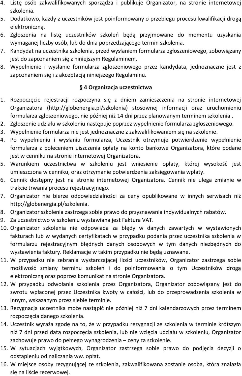 Zgłoszenia na listę uczestników szkoleń będą przyjmowane do momentu uzyskania wymaganej liczby osób, lub do dnia poprzedzającego termin szkolenia. 7.