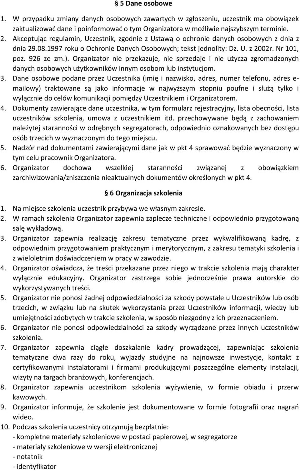 Organizator nie przekazuje, nie sprzedaje i nie użycza zgromadzonych danych osobowych użytkowników innym osobom lub instytucjom. 3.