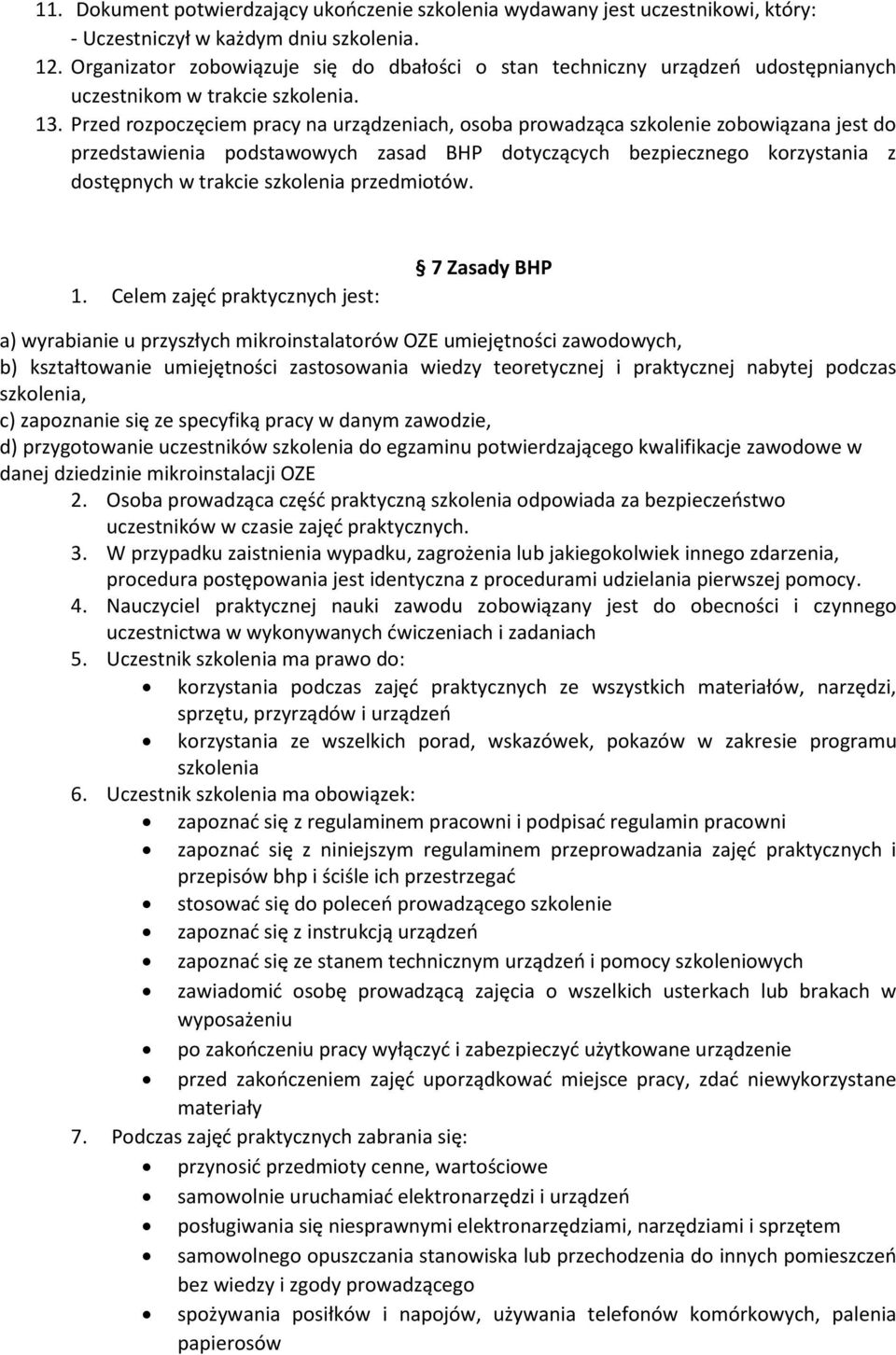 Przed rozpoczęciem pracy na urządzeniach, osoba prowadząca szkolenie zobowiązana jest do przedstawienia podstawowych zasad BHP dotyczących bezpiecznego korzystania z dostępnych w trakcie szkolenia