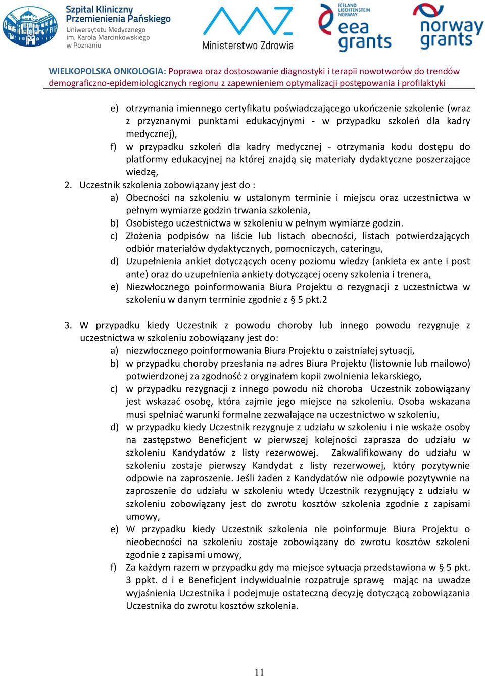 Uczestnik zobowiązany jest do : a) Obecności na szkoleniu w ustalonym terminie i miejscu oraz uczestnictwa w pełnym wymiarze godzin, b) Osobistego uczestnictwa w szkoleniu w pełnym wymiarze godzin.