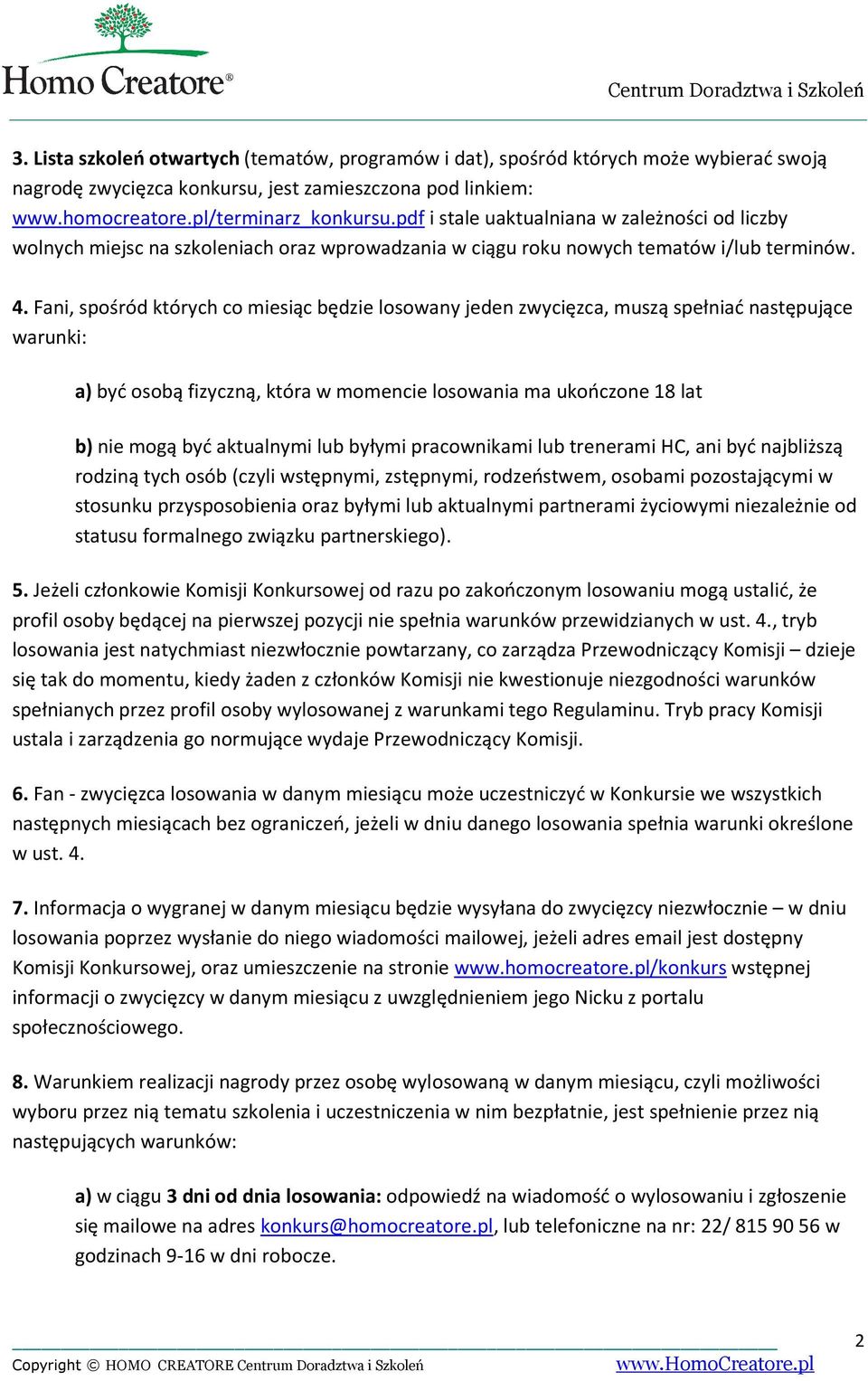 Fani, spośród których co miesiąc będzie losowany jeden zwycięzca, muszą spełniać następujące warunki: a) być osobą fizyczną, która w momencie losowania ma ukończone 18 lat b) nie mogą być aktualnymi