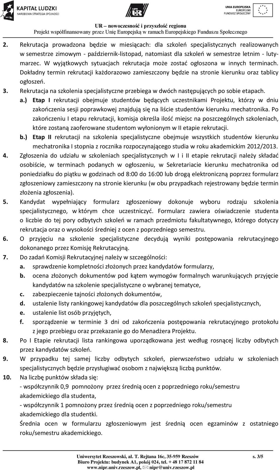 Rekrutacja na szkolenia specjalistyczne przebiega w dwóch następujących po sobie etapach. a.