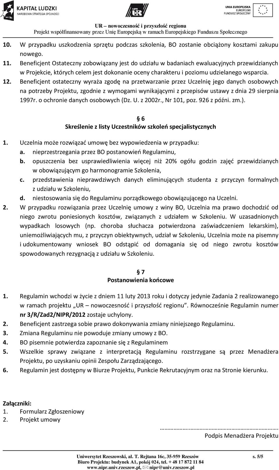 Beneficjent ostateczny wyraża zgodę na przetwarzanie przez Uczelnię jego danych osobowych na potrzeby Projektu, zgodnie z wymogami wynikającymi z przepisów ustawy z dnia 29 sierpnia 1997r.