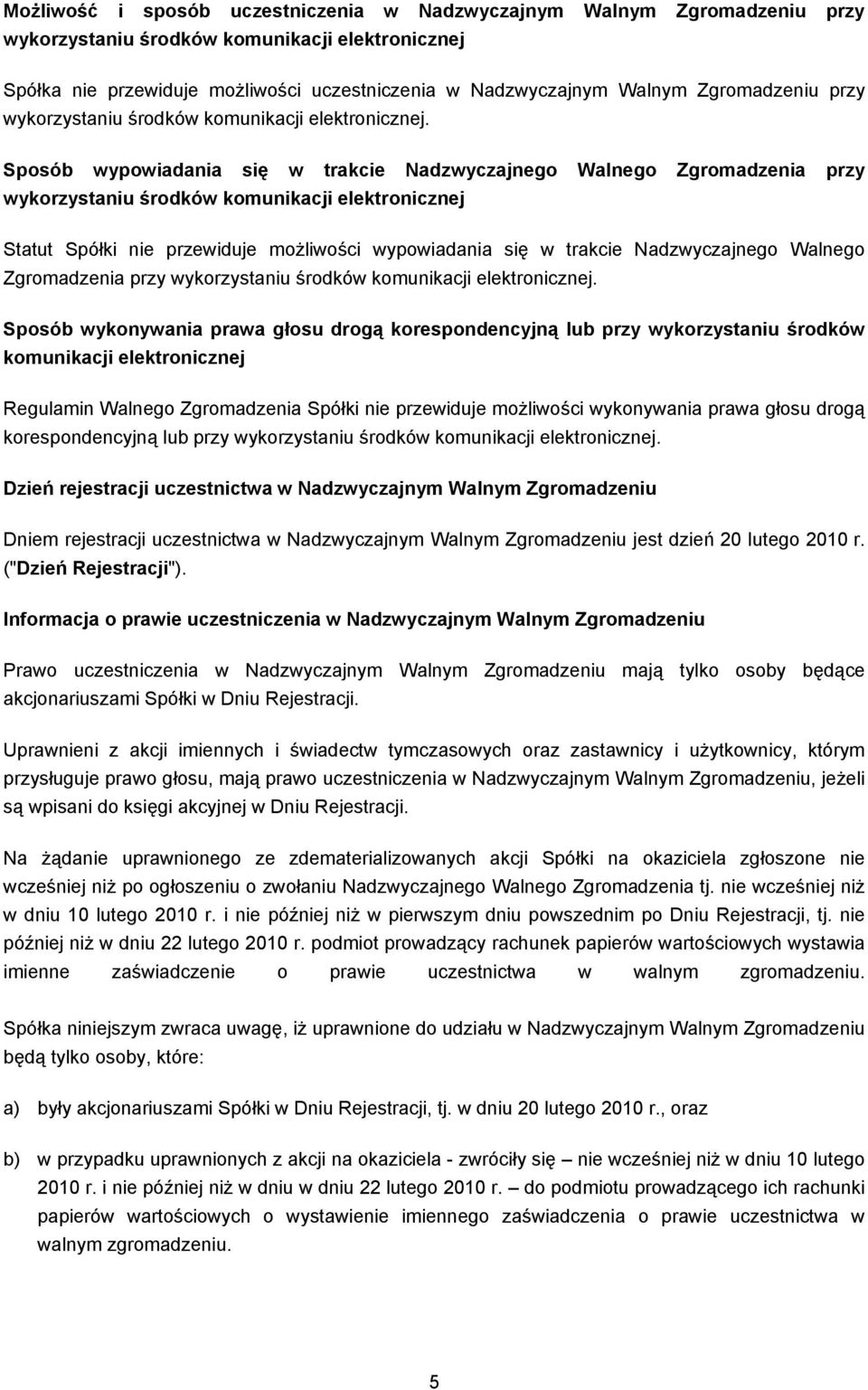 Sposób wypowiadania się w trakcie Nadzwyczajnego Walnego Zgromadzenia przy wykorzystaniu środków komunikacji elektronicznej Statut Spółki nie przewiduje możliwości wypowiadania się w trakcie