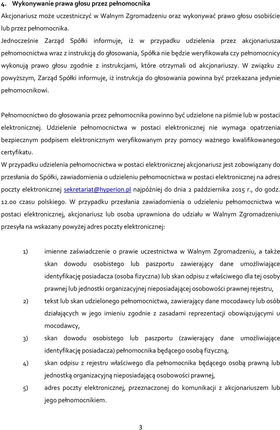 głosu zgodnie z instrukcjami, które otrzymali od akcjonariuszy. W związku z powyższym, Zarząd Spółki informuje, iż instrukcja do głosowania powinna być przekazana jedynie pełnomocnikowi.