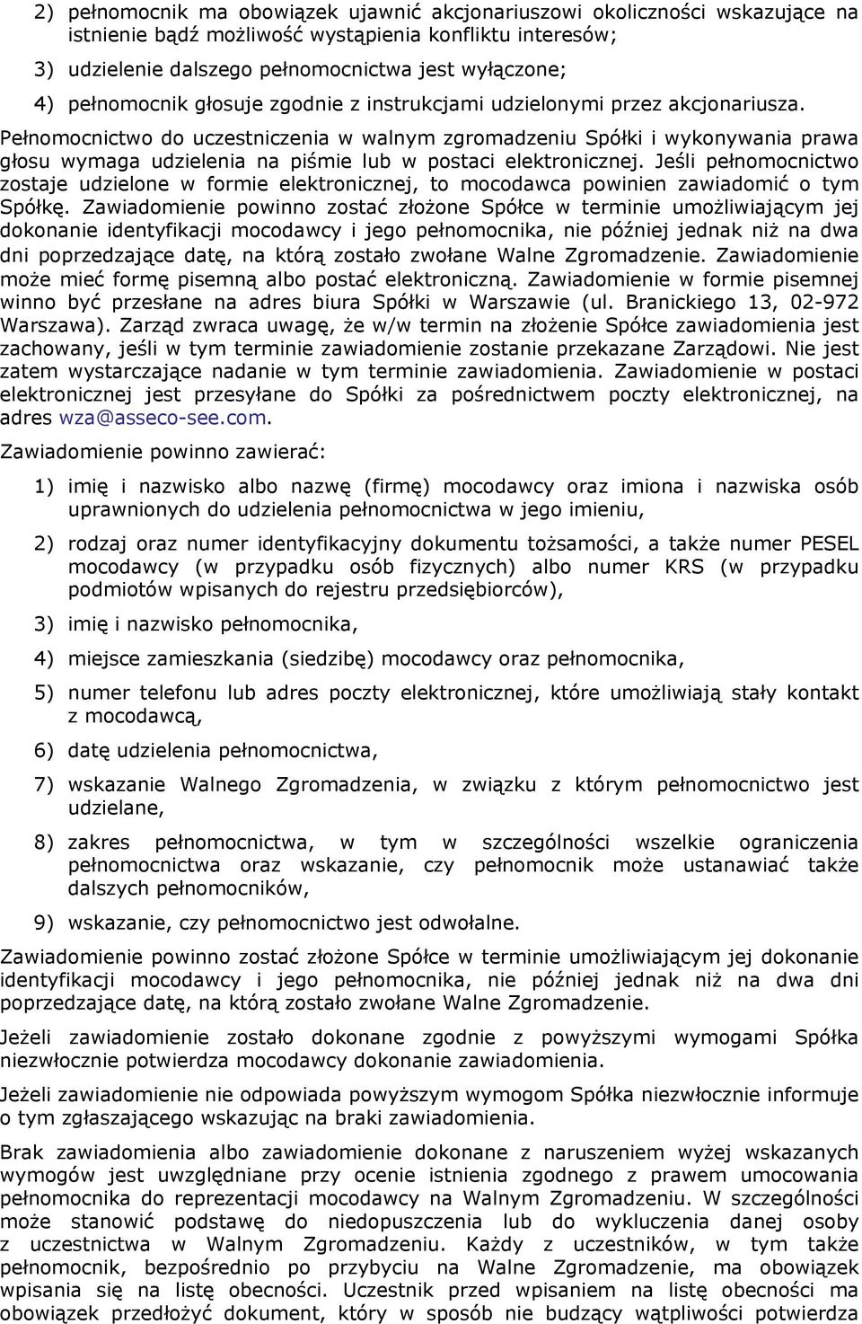 Pełnomocnictwo do uczestniczenia w walnym zgromadzeniu Spółki i wykonywania prawa głosu wymaga udzielenia na piśmie lub w postaci elektronicznej.