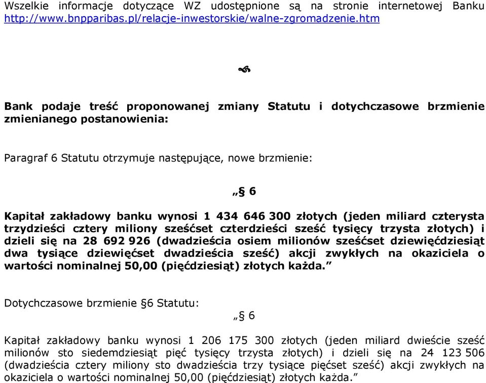 646 300 złotych (jeden miliard czterysta trzydzieści cztery miliony sześćset czterdzieści sześć tysięcy trzysta złotych) i dzieli się na 28 692 926 (dwadzieścia osiem milionów sześćset