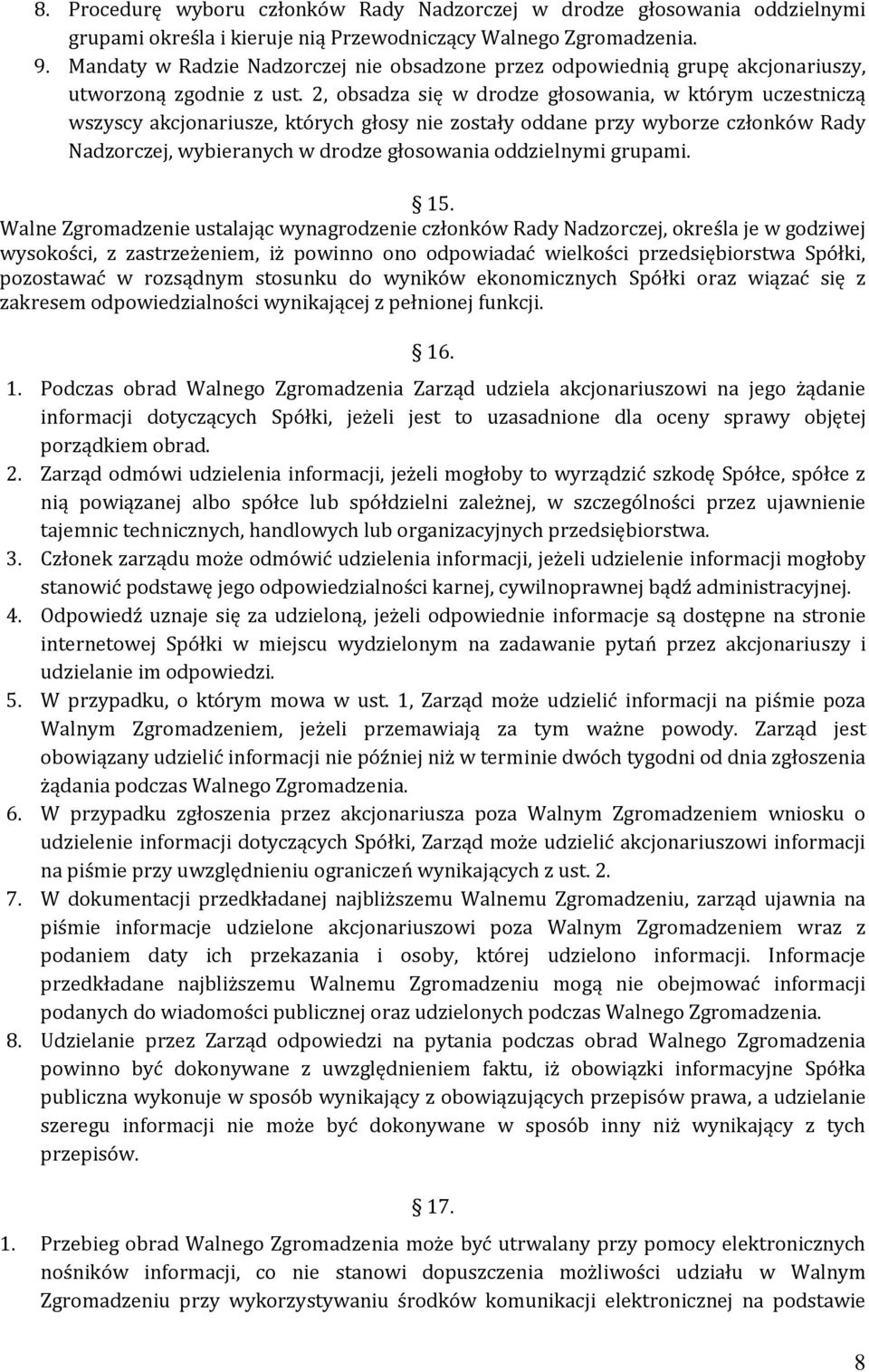 2, obsadza się w drodze głosowania, w którym uczestniczą wszyscy akcjonariusze, których głosy nie zostały oddane przy wyborze członków Rady Nadzorczej, wybieranych w drodze głosowania oddzielnymi