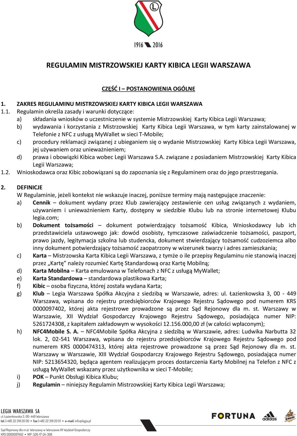 1. Regulamin określa zasady i warunki dotyczące: a) składania wniosków o uczestniczenie w systemie Mistrzowskiej Karty Kibica Legii Warszawa; b) wydawania i korzystania z Mistrzowskiej Karty Kibica