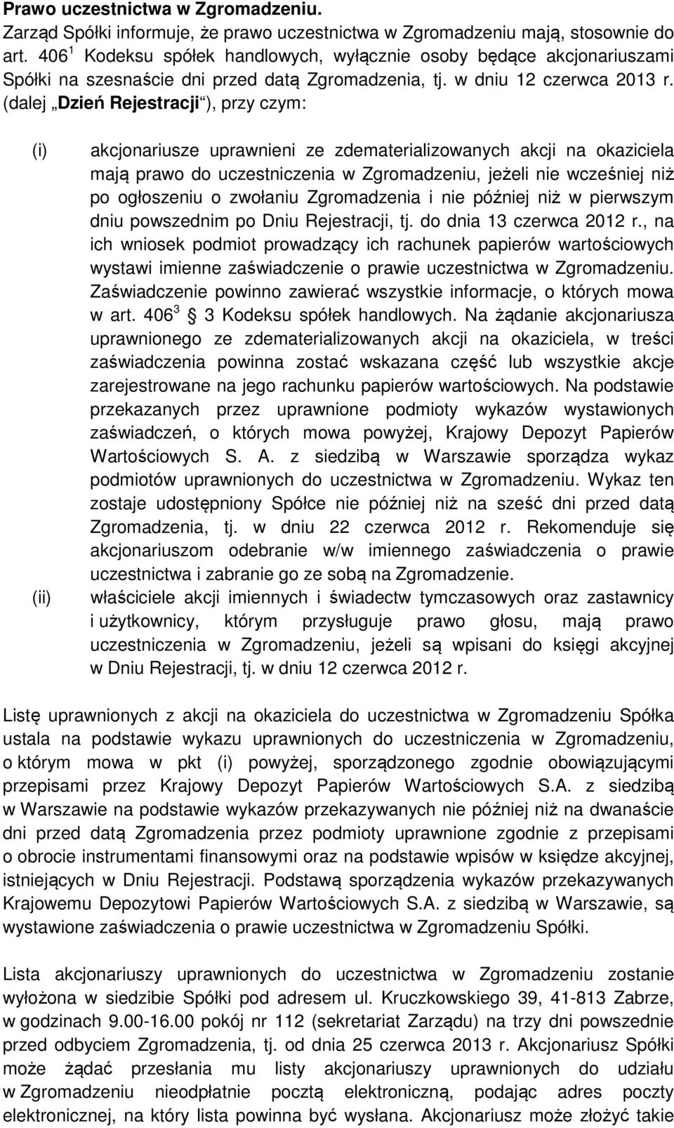 (dalej Dzień Rejestracji ), przy czym: (i) (ii) akcjonariusze uprawnieni ze zdematerializowanych akcji na okaziciela mają prawo do uczestniczenia w Zgromadzeniu, jeżeli nie wcześniej niż po