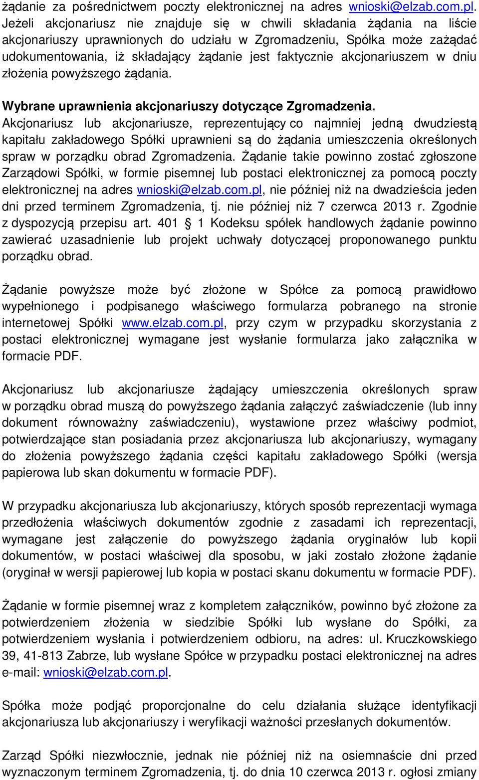 faktycznie akcjonariuszem w dniu złożenia powyższego żądania. Wybrane uprawnienia akcjonariuszy dotyczące Zgromadzenia.