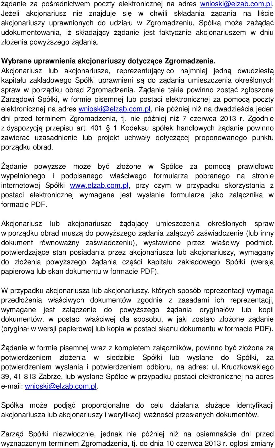 faktycznie akcjonariuszem w dniu złożenia powyższego żądania. Wybrane uprawnienia akcjonariuszy dotyczące Zgromadzenia.