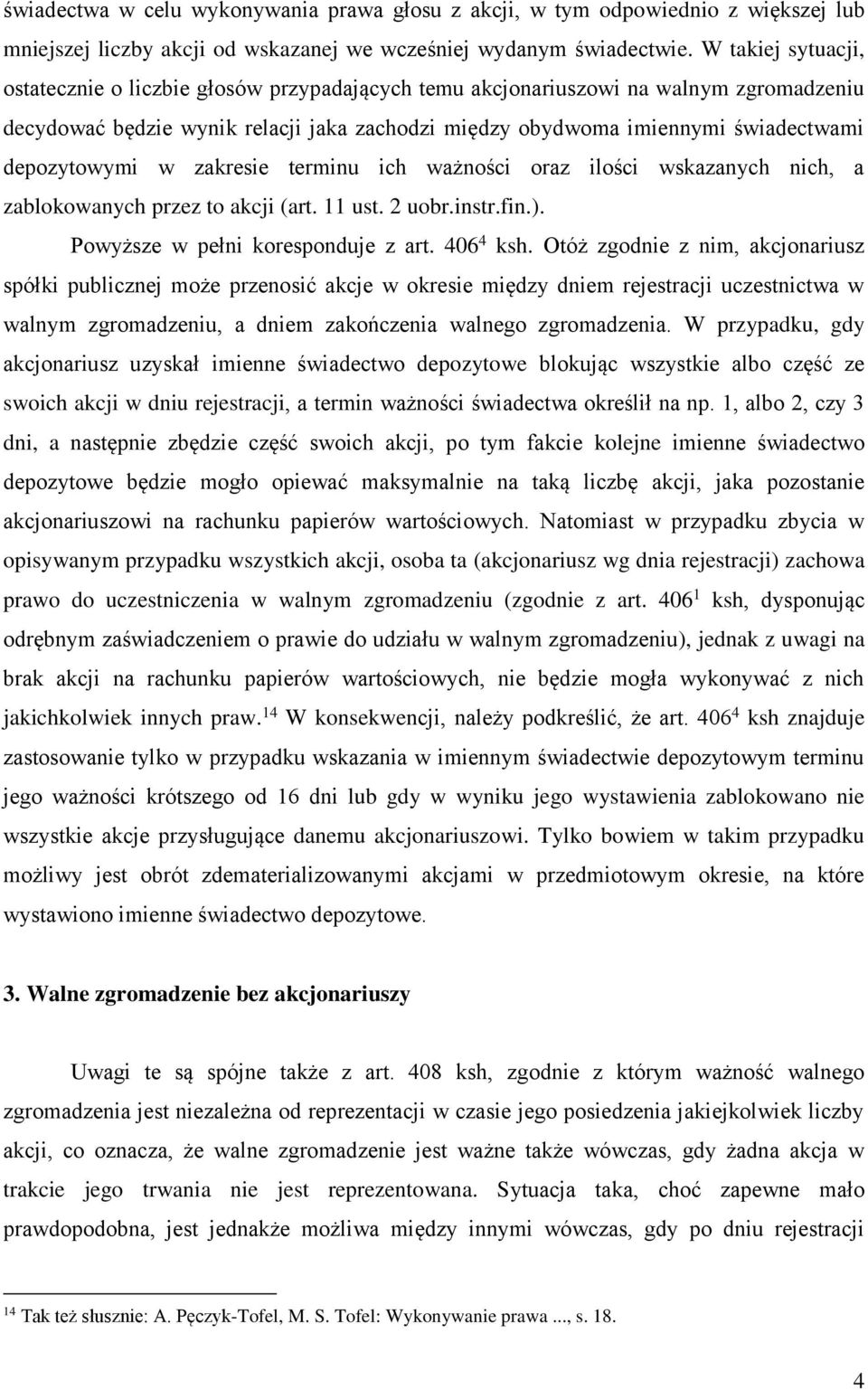 depozytowymi w zakresie terminu ich ważności oraz ilości wskazanych nich, a zablokowanych przez to akcji (art. 11 ust. 2 uobr.instr.fin.). Powyższe w pełni koresponduje z art. 406 4 ksh.