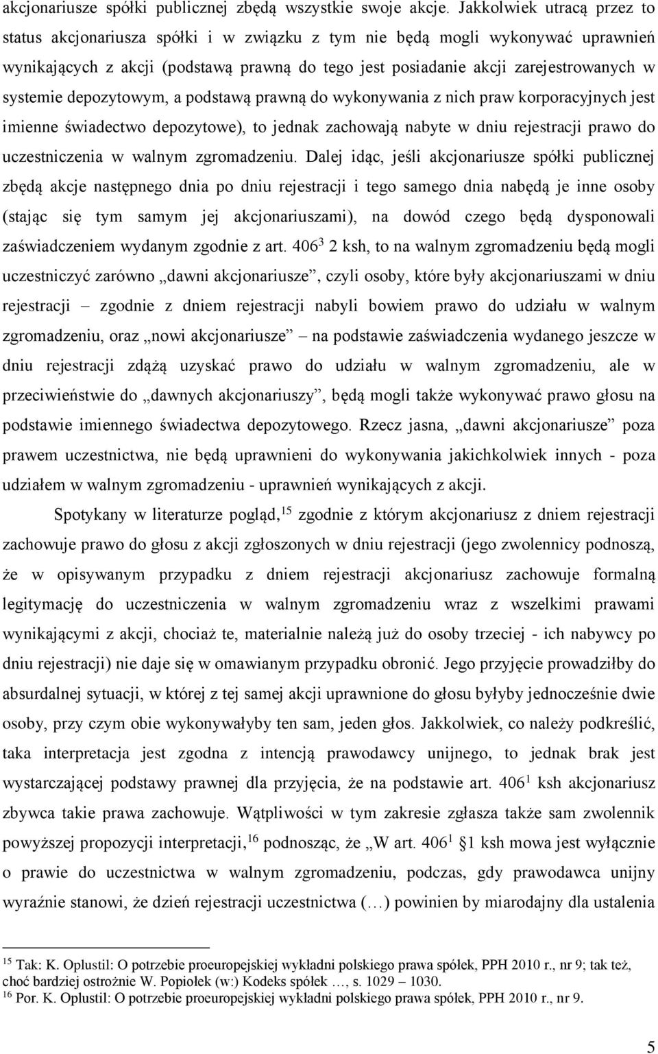 systemie depozytowym, a podstawą prawną do wykonywania z nich praw korporacyjnych jest imienne świadectwo depozytowe), to jednak zachowają nabyte w dniu rejestracji prawo do uczestniczenia w walnym